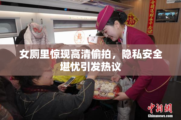 女厕里惊现高清偷拍，隐私安全堪忧引发热议