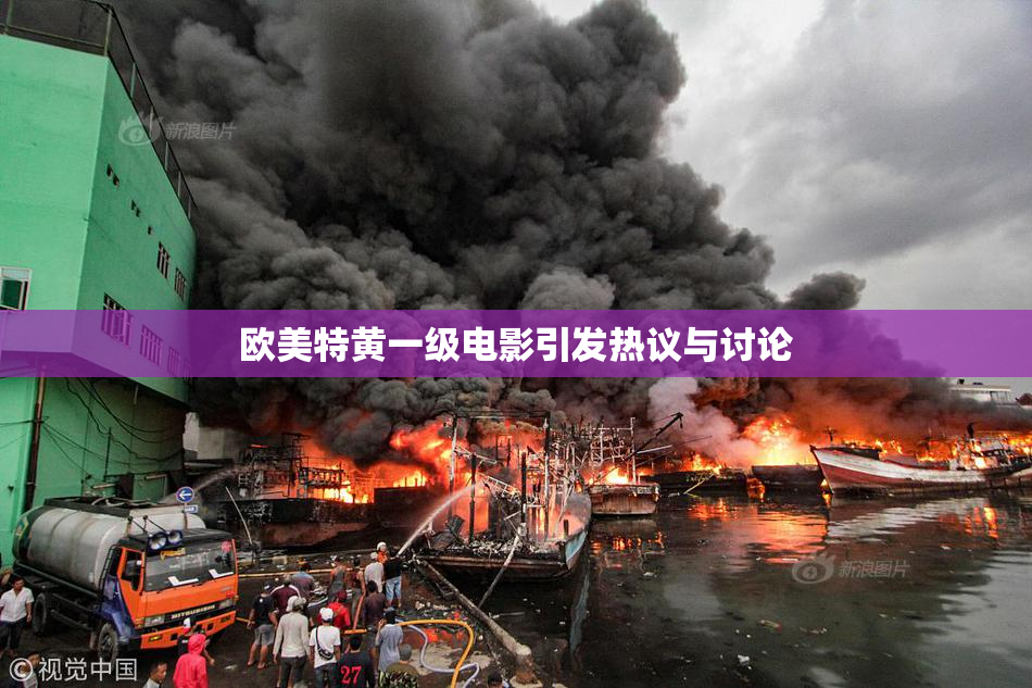 欧美特黄一级电影引发热议与讨论