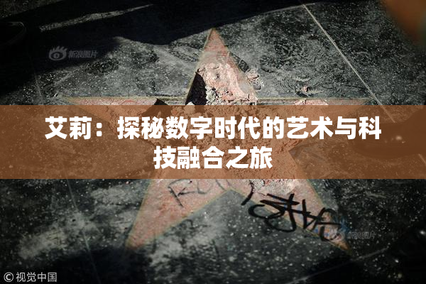 艾莉：探秘数字时代的艺术与科技融合之旅