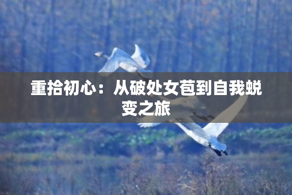 重拾初心：从破处女苞到自我蜕变之旅