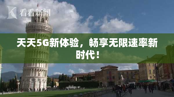 天天5G新体验，畅享无限速率新时代！