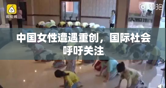 中国女性遭遇重创，国际社会呼吁关注