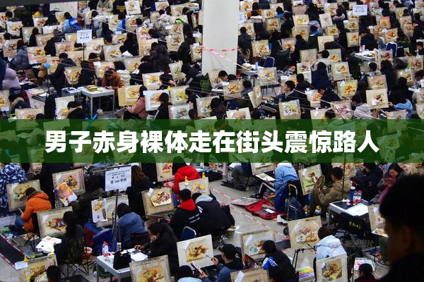 男子赤身裸体走在街头震惊路人