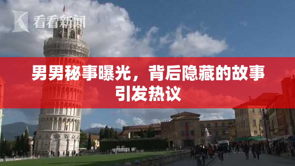 男男秘事曝光，背后隐藏的故事引发热议