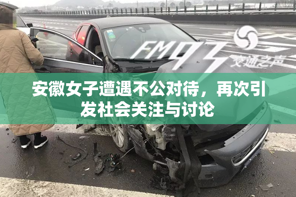 安徽女子遭遇不公对待，再次引发社会关注与讨论
