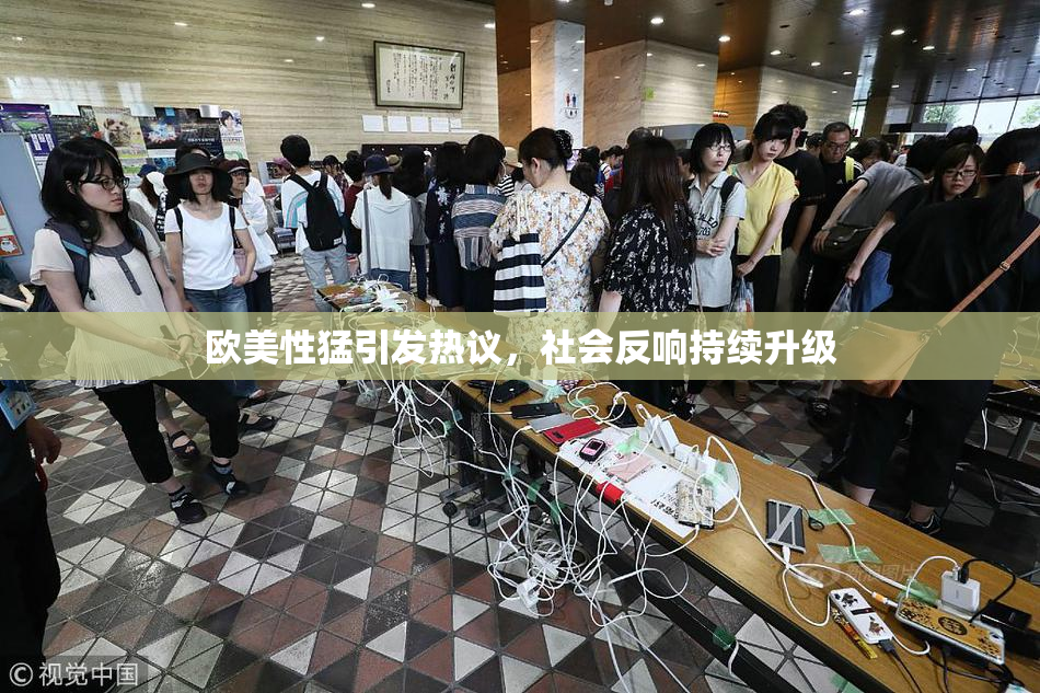 欧美性猛引发热议，社会反响持续升级