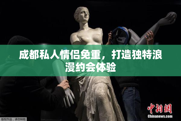 成都私人情侣免重，打造独特浪漫约会体验