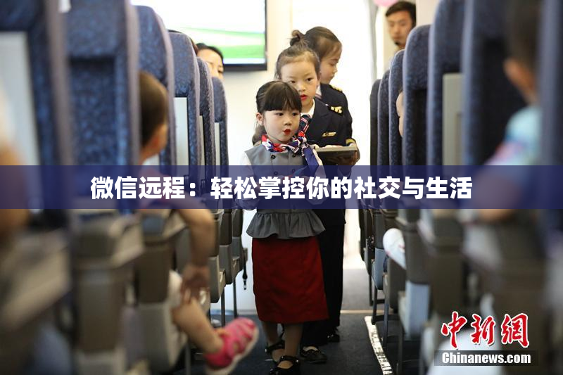 微信远程：轻松掌控你的社交与生活