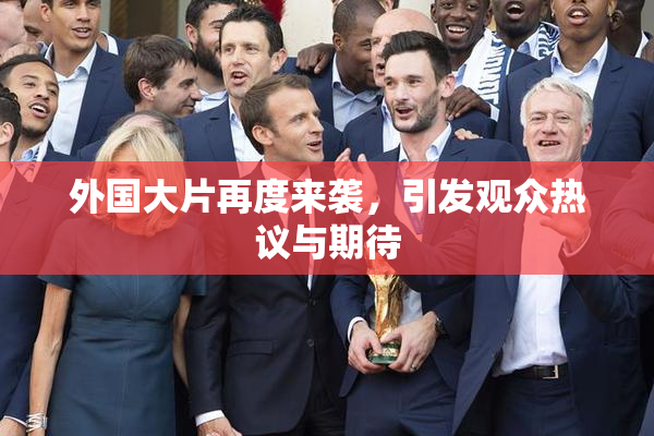 外国大片再度来袭，引发观众热议与期待