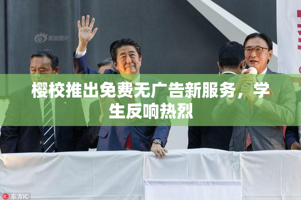 樱校推出免费无广告新服务，学生反响热烈