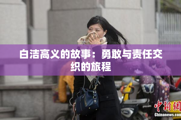 白洁高义的故事：勇敢与责任交织的旅程