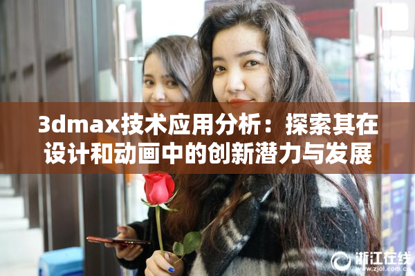 3dmax技术应用分析：探索其在设计和动画中的创新潜力与发展方向