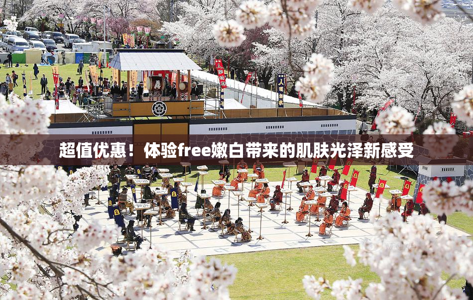 超值优惠！体验free嫩白带来的肌肤光泽新感受