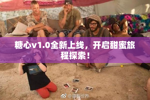 糖心v1.0全新上线，开启甜蜜旅程探索！
