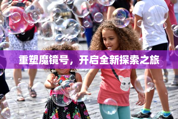 重塑魔镜号，开启全新探索之旅