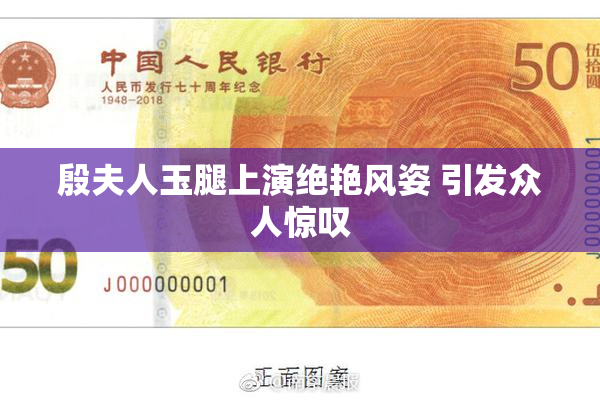 殷夫人玉腿上演绝艳风姿 引发众人惊叹