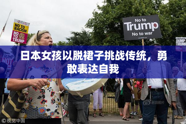 日本女孩以脱裙子挑战传统，勇敢表达自我