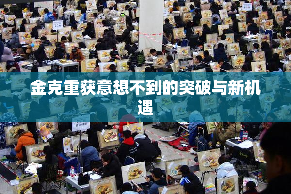 金克重获意想不到的突破与新机遇
