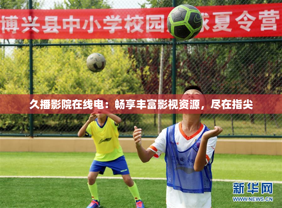 久播影院在线电：畅享丰富影视资源，尽在指尖