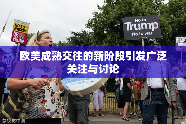 欧美成熟交往的新阶段引发广泛关注与讨论
