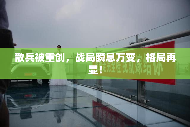 散兵被重创，战局瞬息万变，格局再显！