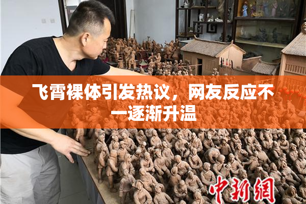 飞霄裸体引发热议，网友反应不一逐渐升温