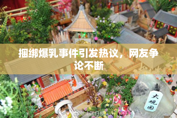 捆绑爆乳事件引发热议，网友争论不断