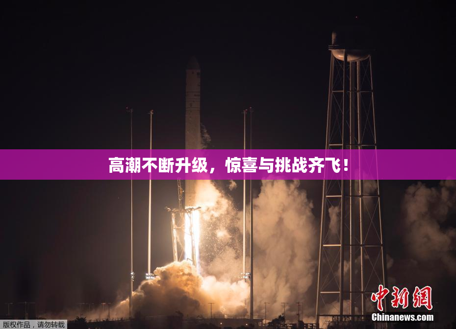 高潮不断升级，惊喜与挑战齐飞！