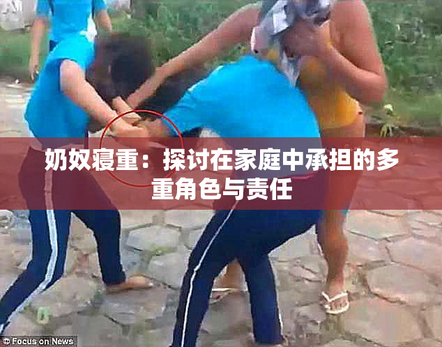 奶奴寝重：探讨在家庭中承担的多重角色与责任