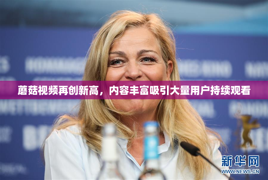 蘑菇视频再创新高，内容丰富吸引大量用户持续观看