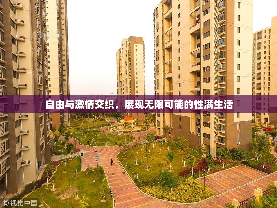 自由与激情交织，展现无限可能的性满生活