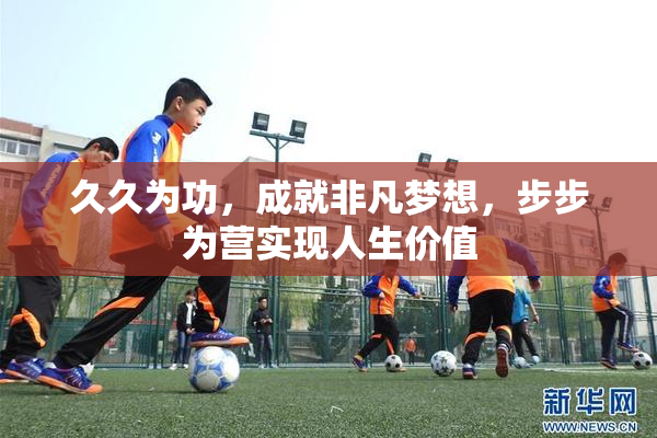 久久为功，成就非凡梦想，步步为营实现人生价值