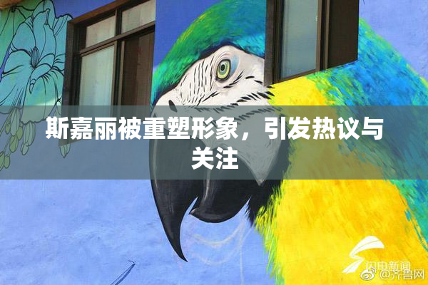 斯嘉丽被重塑形象，引发热议与关注