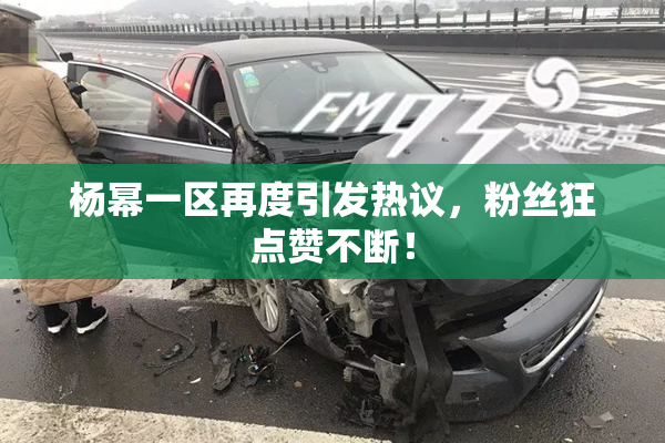 杨幂一区再度引发热议，粉丝狂点赞不断！