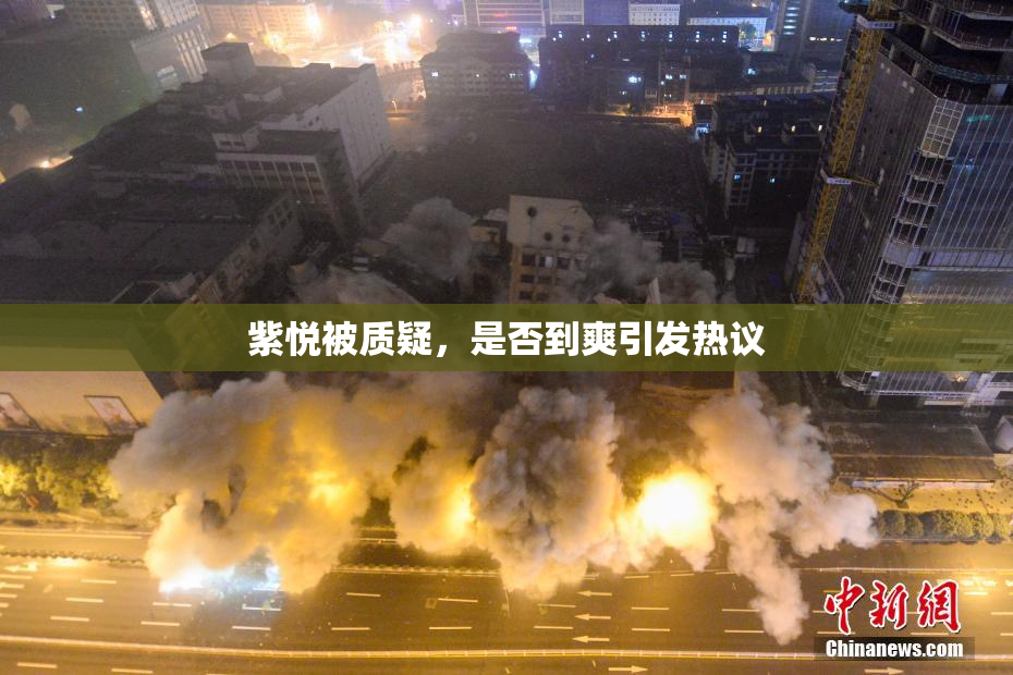 紫悦被质疑，是否到爽引发热议