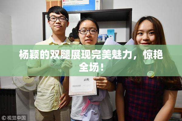 杨颖的双腿展现完美魅力，惊艳全场！