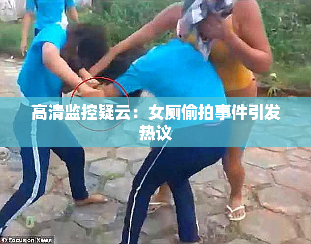 高清监控疑云：女厕偷拍事件引发热议