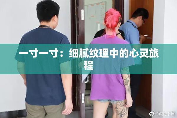 一寸一寸：细腻纹理中的心灵旅程