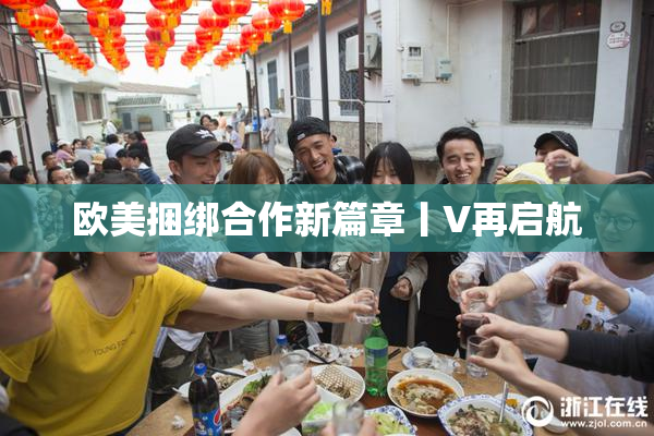 欧美捆绑合作新篇章丨V再启航
