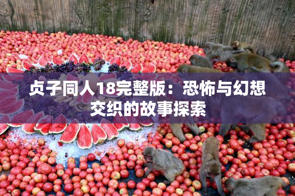 贞子同人18完整版：恐怖与幻想交织的故事探索