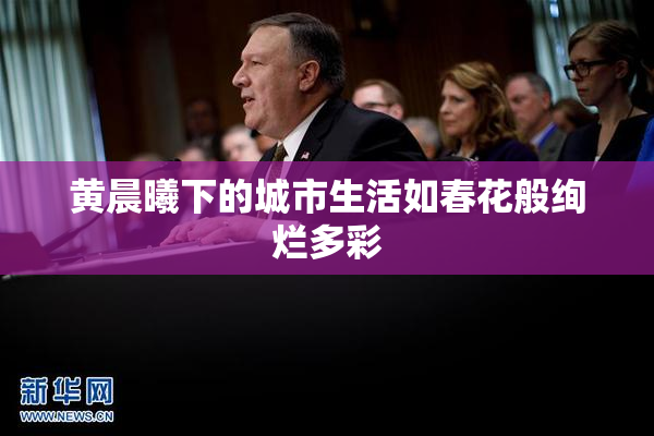 黄晨曦下的城市生活如春花般绚烂多彩