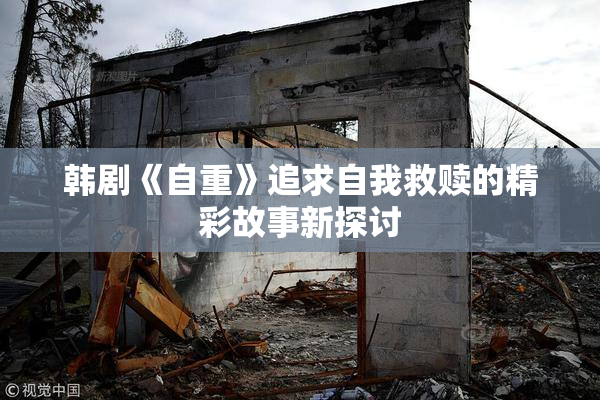 韩剧《自重》追求自我救赎的精彩故事新探讨