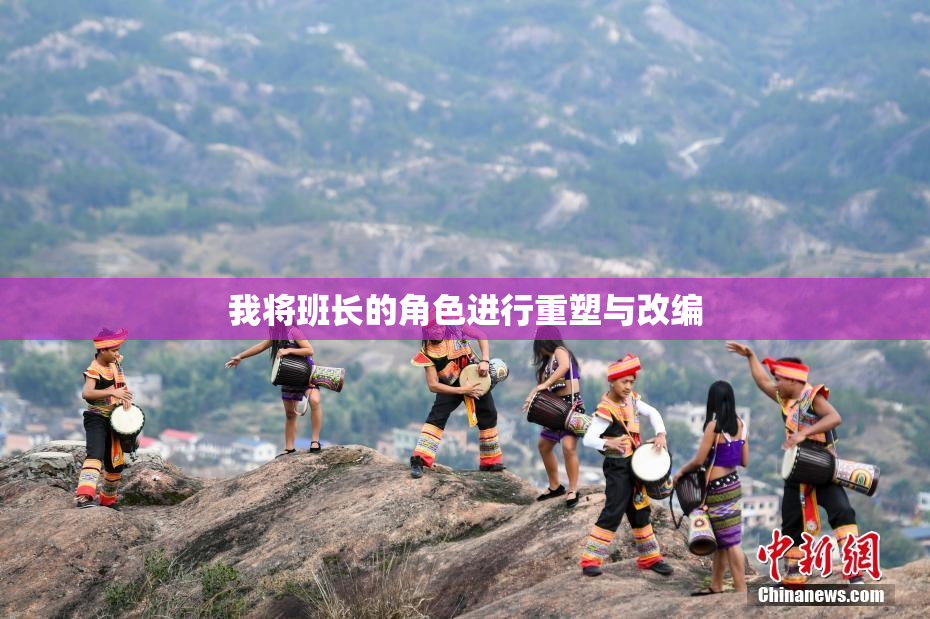 我将班长的角色进行重塑与改编