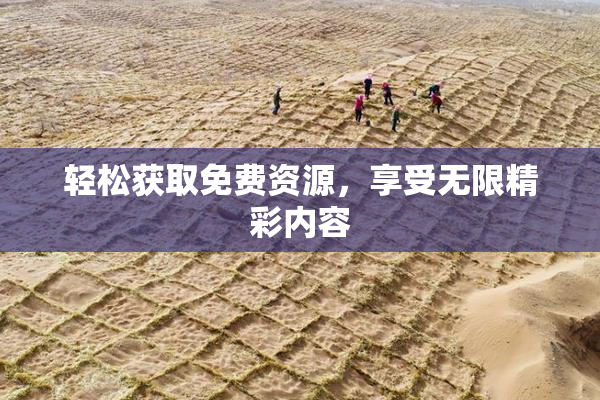 轻松获取免费资源，享受无限精彩内容