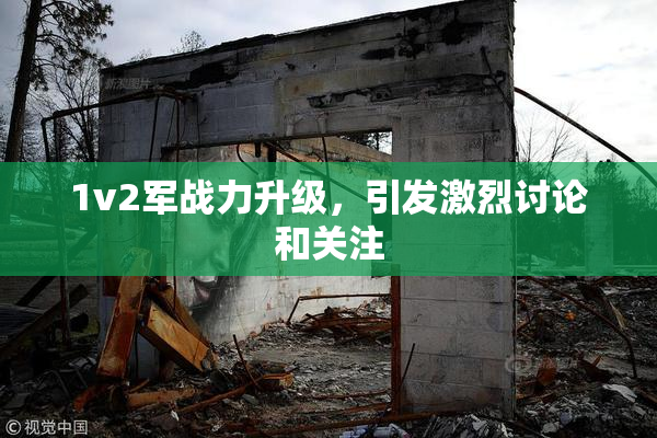 1v2军战力升级，引发激烈讨论和关注