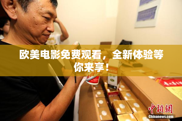 欧美电影免费观看，全新体验等你来享！