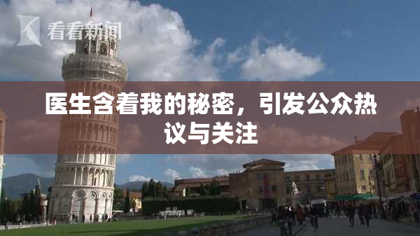 医生含着我的秘密，引发公众热议与关注