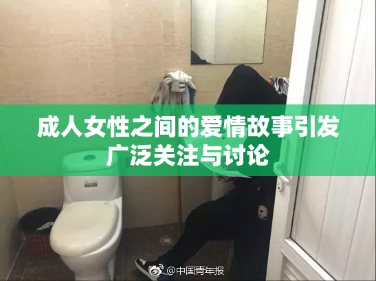 成人女性之间的爱情故事引发广泛关注与讨论