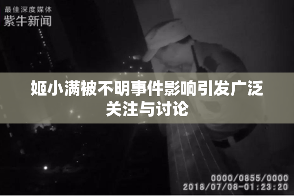 姬小满被不明事件影响引发广泛关注与讨论