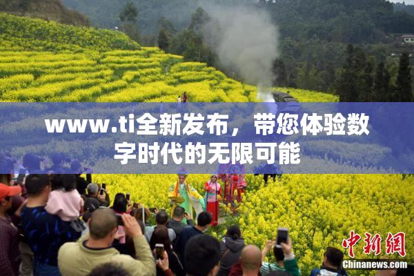 www.ti全新发布，带您体验数字时代的无限可能